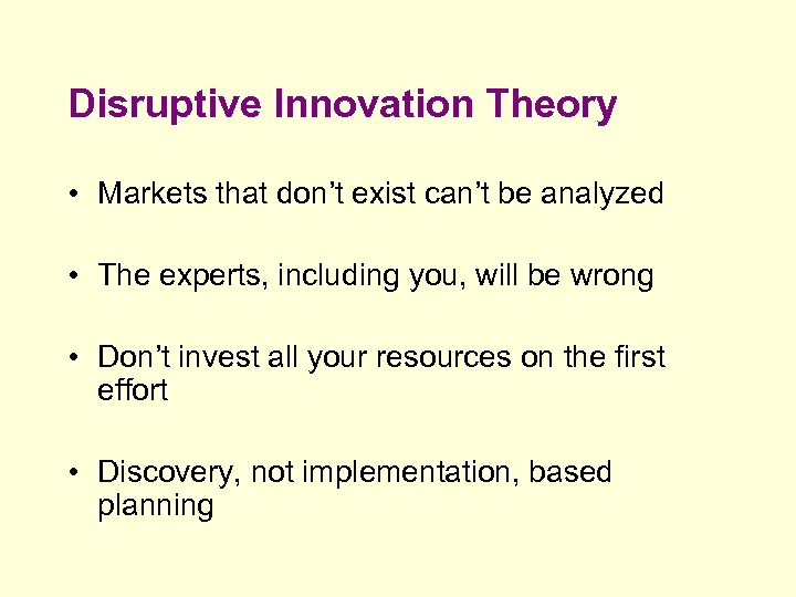 Disruptive Innovation Theory • Markets that don’t exist can’t be analyzed • The experts,