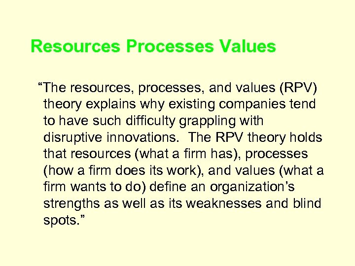Resources Processes Values “The resources, processes, and values (RPV) theory explains why existing companies