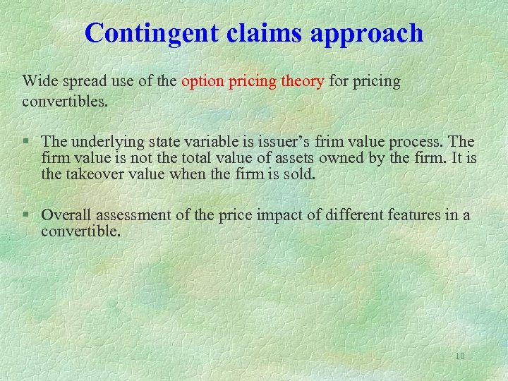 Contingent claims approach Wide spread use of the option pricing theory for pricing convertibles.