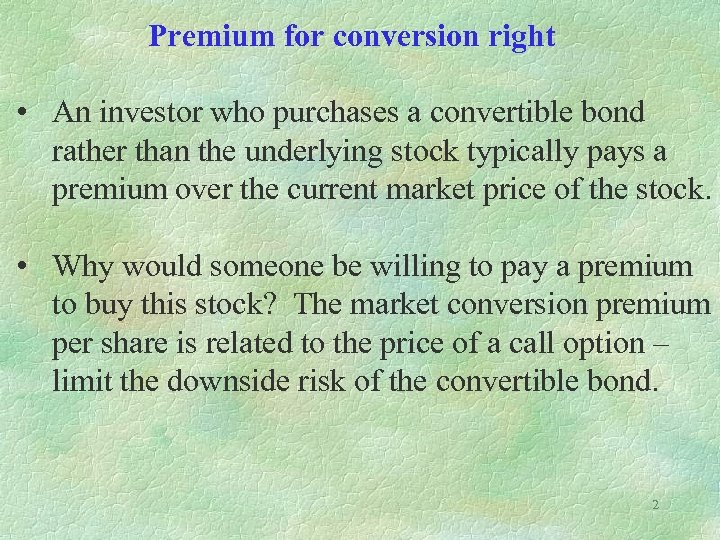 Premium for conversion right • An investor who purchases a convertible bond rather than