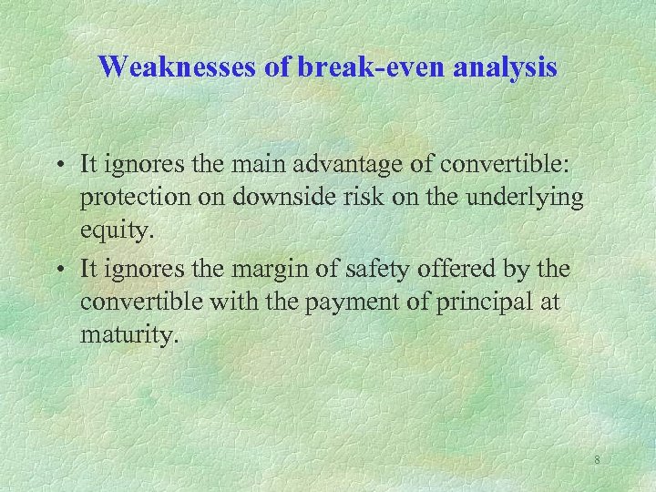 Weaknesses of break-even analysis • It ignores the main advantage of convertible: protection on