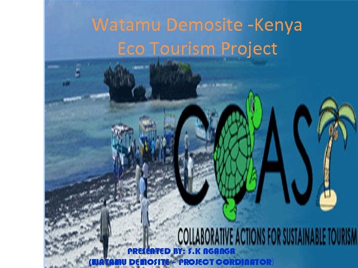Watamu Demosite -Kenya Eco Tourism Project PRESENTED BY: S. K NGANGA (WATAMU DEMOSITE –