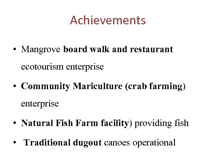 Achievements • Mangrove board walk and restaurant ecotourism enterprise • Community Mariculture (crab farming)