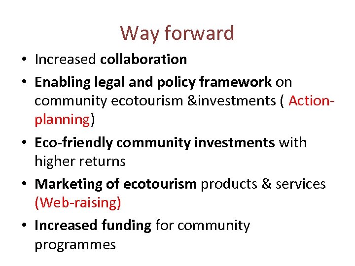 Way forward • Increased collaboration • Enabling legal and policy framework on community ecotourism