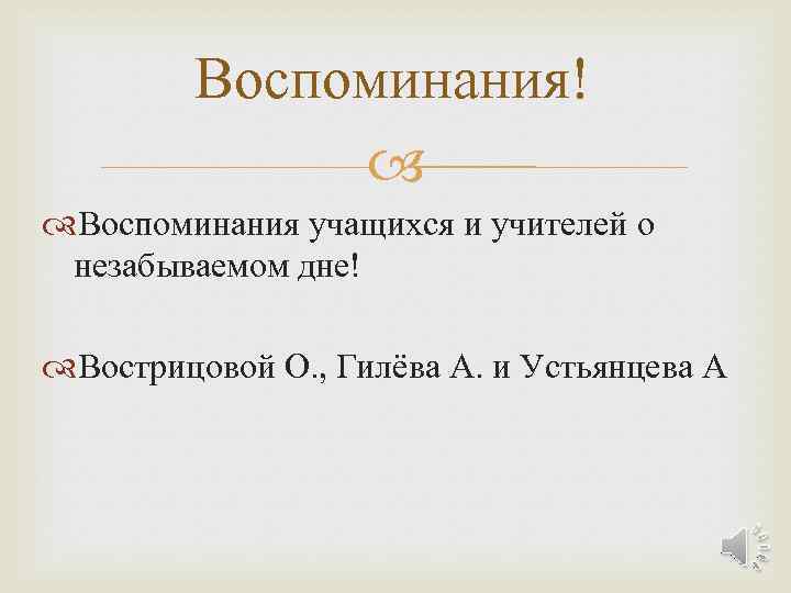 Воспоминания! Воспоминания учащихся и учителей о незабываемом дне! Вострицовой О. , Гилёва А. и