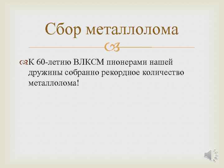 Сбор металлолома К 60 -летию ВЛКСМ пионерами нашей дружины собранно рекордное количество металлолома! 