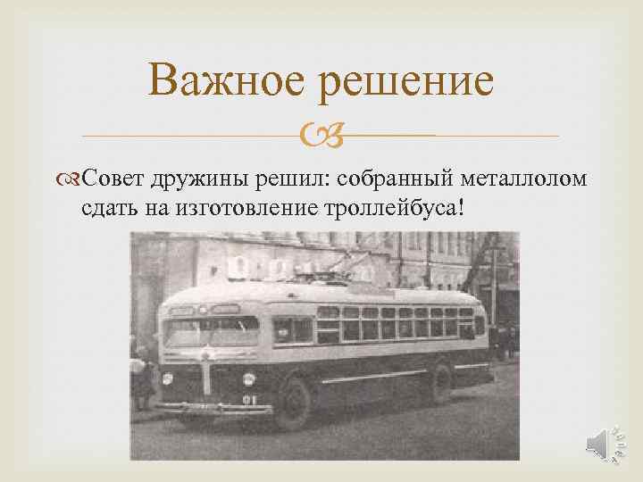 Важное решение Совет дружины решил: собранный металлолом сдать на изготовление троллейбуса! 