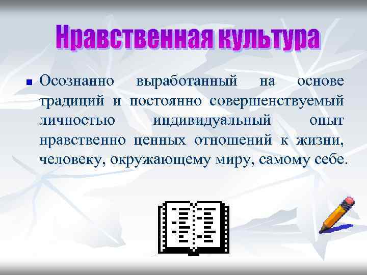 n Осознанно выработанный на основе традиций и постоянно совершенствуемый личностью индивидуальный опыт нравственно ценных