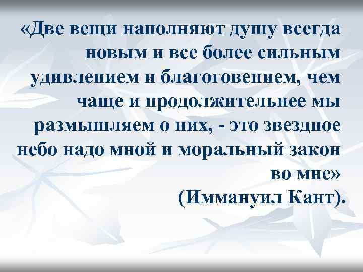  «Две вещи наполняют душу всегда новым и все более сильным удивлением и благоговением,