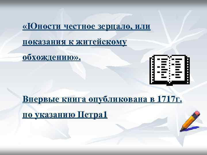  «Юности честное зерцало, или показания к житейскому обхождению» . Впервые книга опубликована в