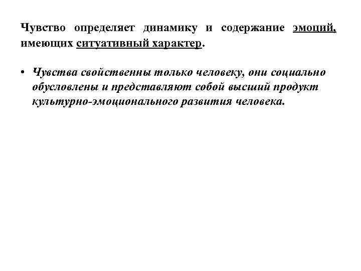 Чувство определяет динамику и содержание эмоций, имеющих ситуативный характер. • Чувства свойственны только человеку,