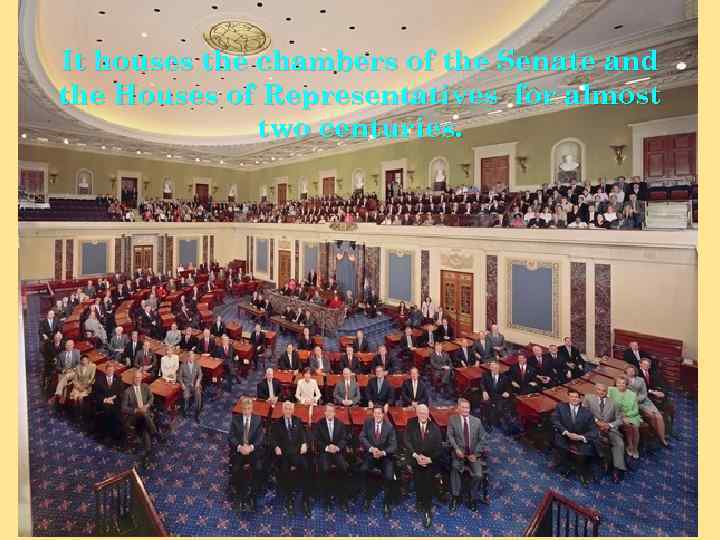 It houses the chambers of the Senate and the Houses of Representatives for almost