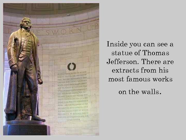 Inside you can see a statue of Thomas Jefferson. There are extracts from his