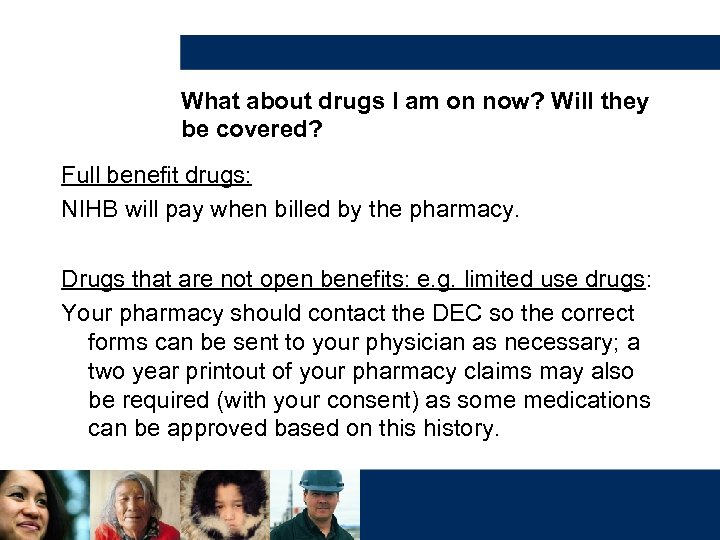 What about drugs I am on now? Will they be covered? Full benefit drugs: