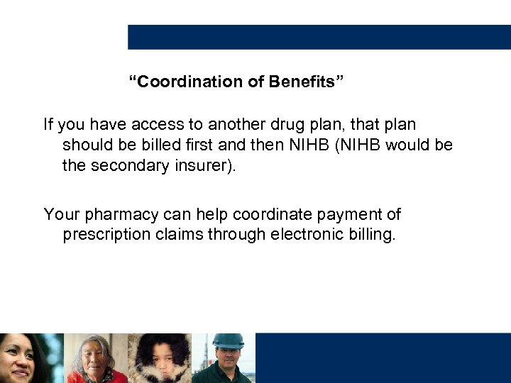 “Coordination of Benefits” If you have access to another drug plan, that plan should