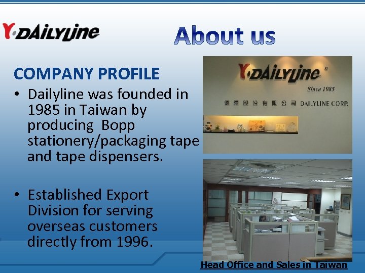 COMPANY PROFILE • Dailyline was founded in 1985 in Taiwan by producing Bopp stationery/packaging