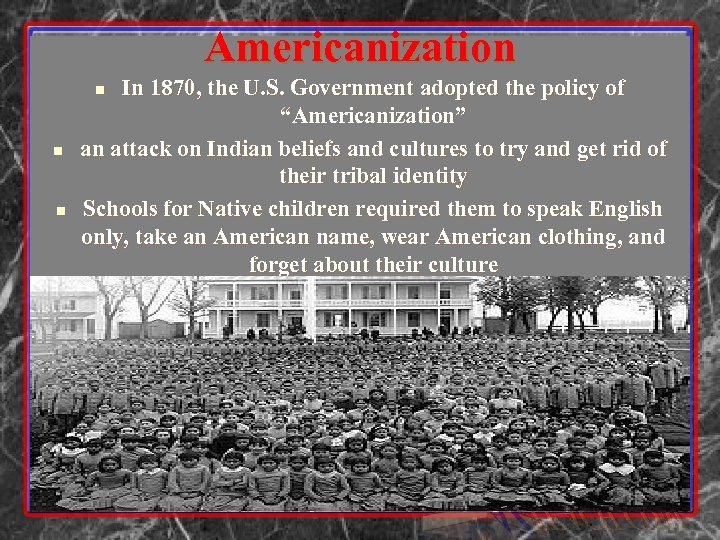 Americanization In 1870, the U. S. Government adopted the policy of “Americanization” an attack