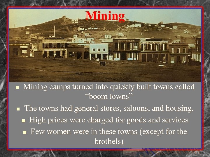 Mining camps turned into quickly built towns called “boom towns” n The towns had
