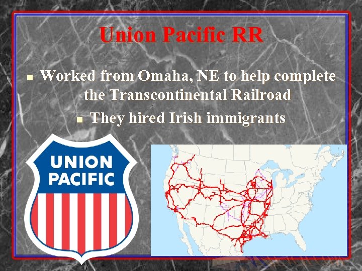 Union Pacific RR n Worked from Omaha, NE to help complete the Transcontinental Railroad