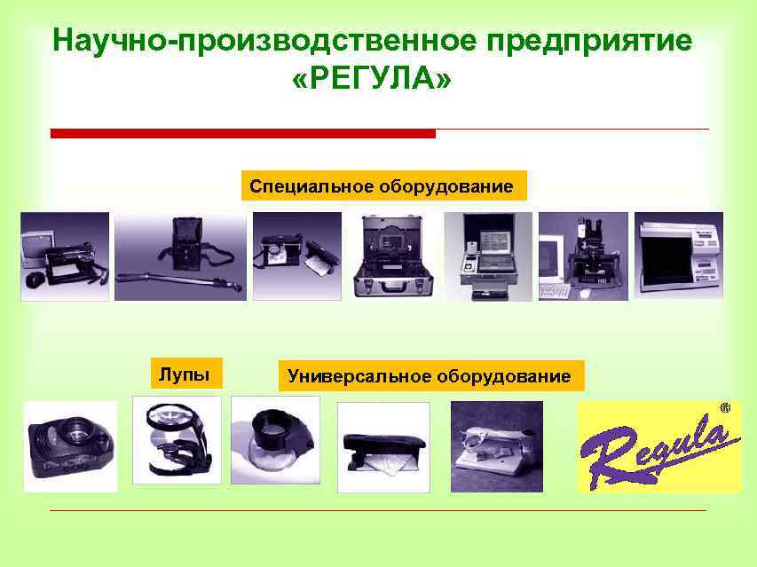 Научно-производственное предприятие «РЕГУЛА» Специальное оборудование Лупы Универсальное оборудование 