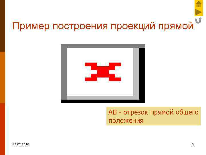Пример построения проекций прямой АВ - отрезок прямой общего положения 12. 02. 2018 3