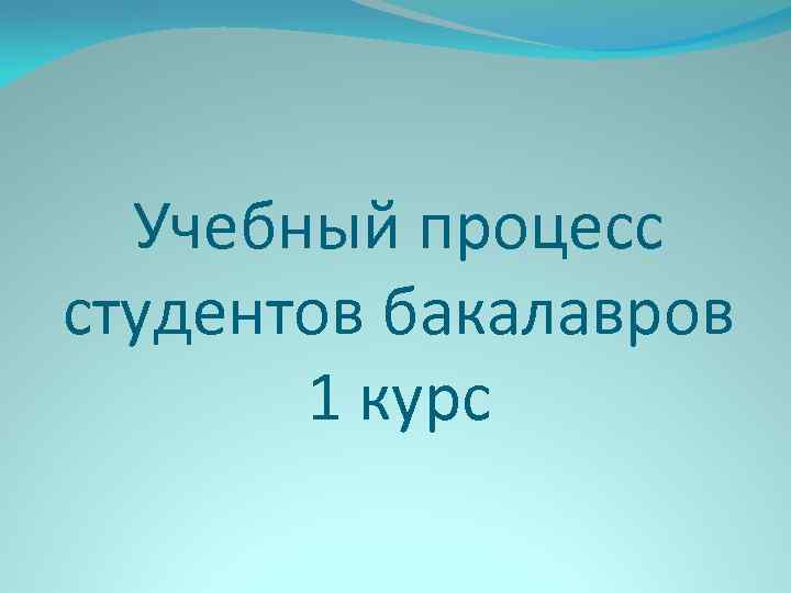 Учебный процесс студентов бакалавров 1 курс 