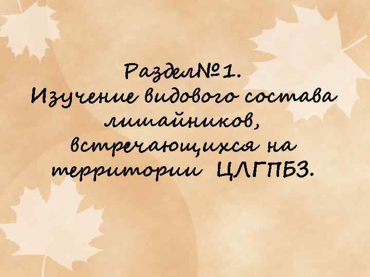 Раздел№ 1. Изучение видового состава лишайников, встречающихся на территории ЦЛГПБЗ. 