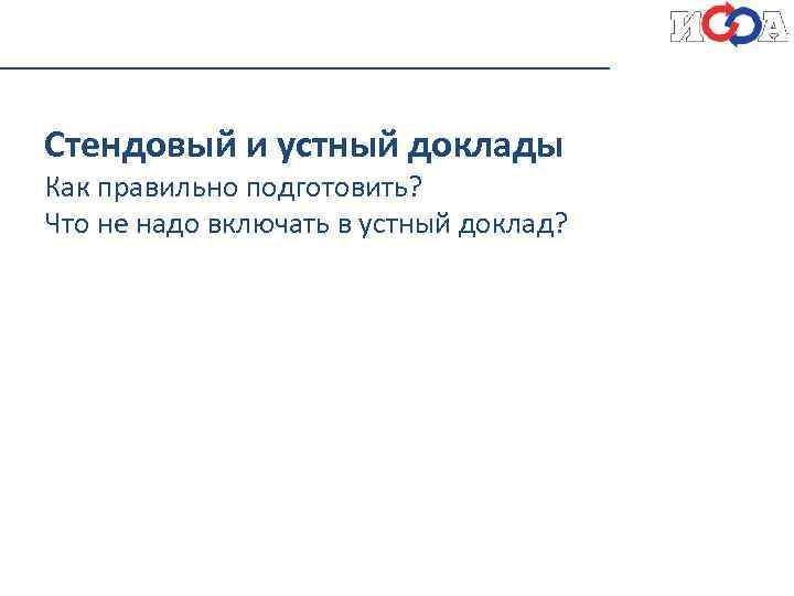 Стендовый и устный доклады Как правильно подготовить? Что не надо включать в устный доклад?