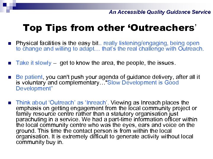 An Accessible Quality Guidance Service Top Tips from other ‘Outreachers’ n Physical facilities is