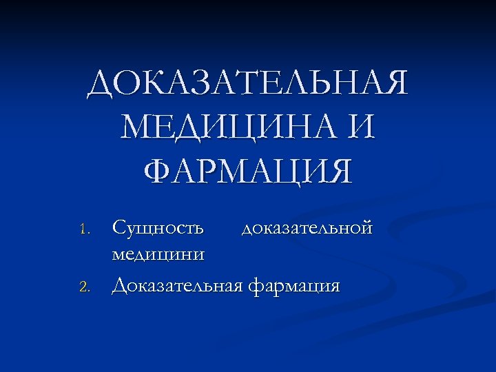 ДОКАЗАТЕЛЬНАЯ МЕДИЦИНА И ФАРМАЦИЯ 1. 2. Сущность доказательной медицини Доказательная фармация 