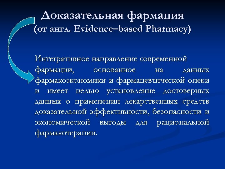 Доказательная фармация (от англ. Evidence–based Pharmacy) Интегративное направление современной фармации, основанное на данных фармакоэкономики