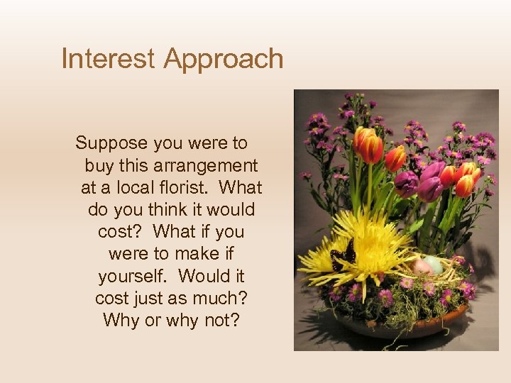 Interest Approach Suppose you were to buy this arrangement at a local florist. What