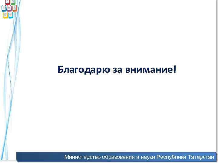  Благодарю за внимание! Министерство образования и науки Республики Татарстан 