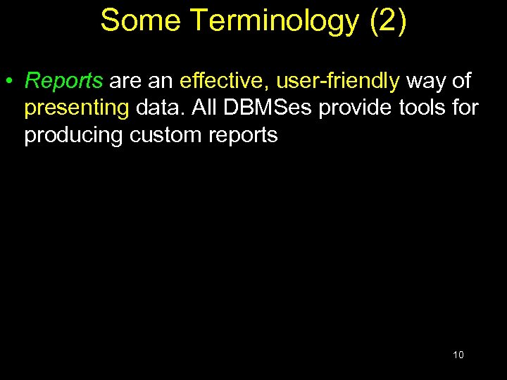 Some Terminology (2) • Reports are an effective, user-friendly way of presenting data. All