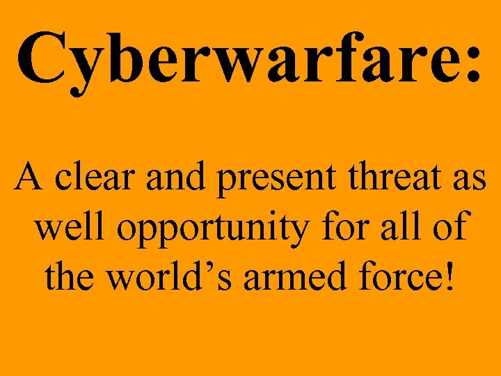 Cyberwarfare: A clear and present threat as well opportunity for all of the world’s