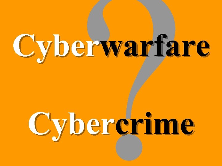 ? Cyberwarfare Cybercrime 