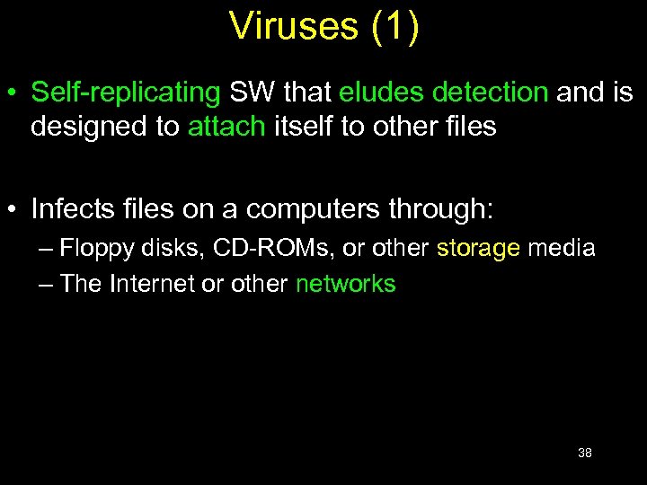 Viruses (1) • Self-replicating SW that eludes detection and is designed to attach itself