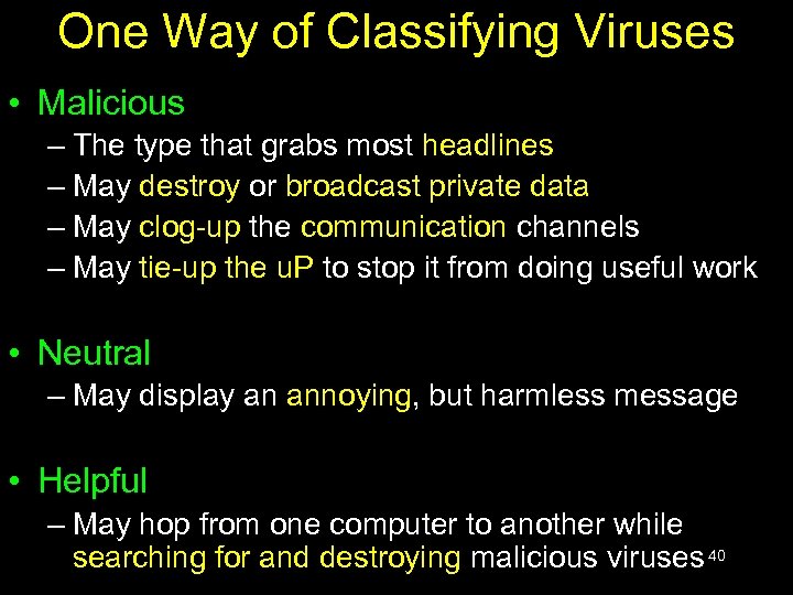 One Way of Classifying Viruses • Malicious – The type that grabs most headlines
