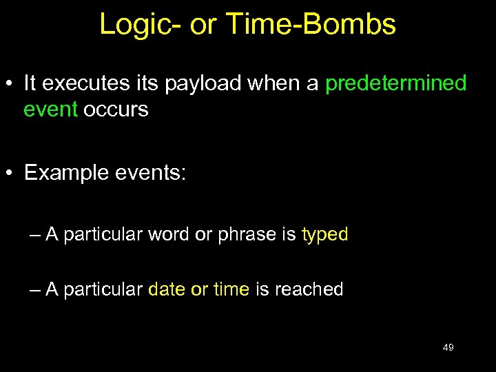 Logic- or Time-Bombs • It executes its payload when a predetermined event occurs •
