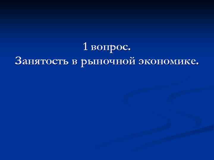 1 вопрос. Занятость в рыночной экономике. 