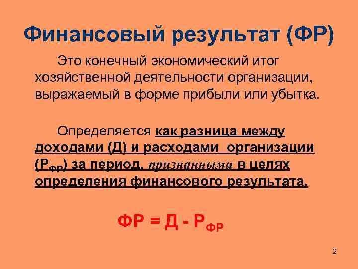 Финансовый результат (ФР) Это конечный экономический итог хозяйственной деятельности организации, выражаемый в форме прибыли