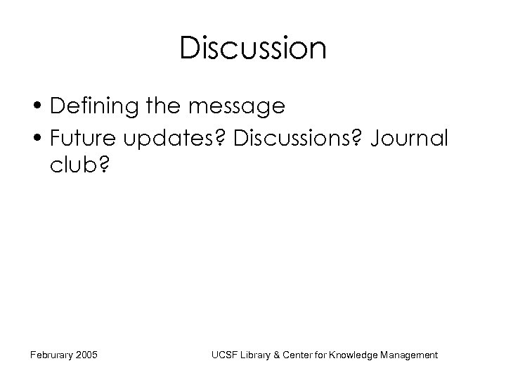 Discussion • Defining the message • Future updates? Discussions? Journal club? Februrary 2005 UCSF