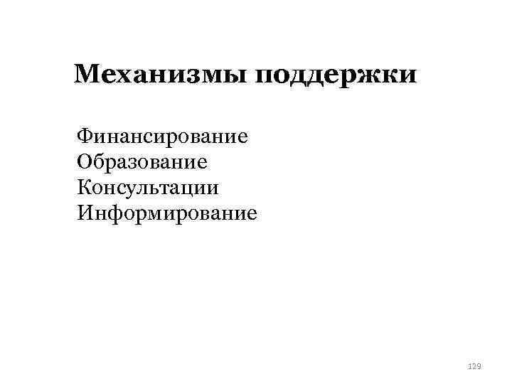 Механизмы поддержки Финансирование Образование Консультации Информирование 129 