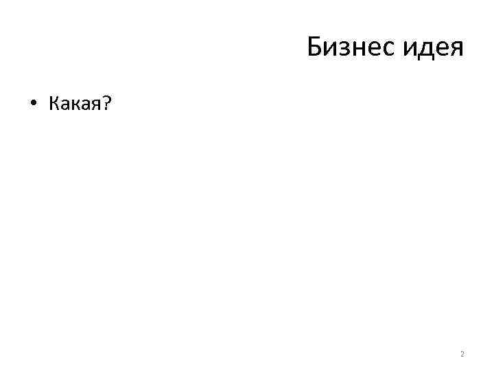Бизнес идея • Какая? 2 