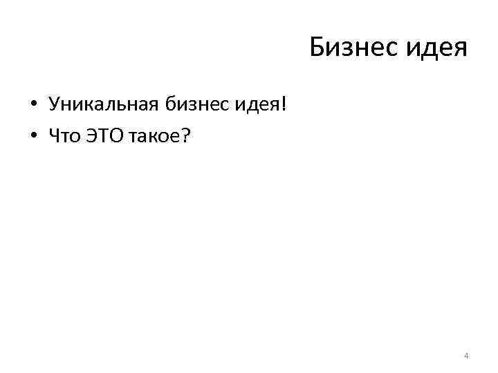 Бизнес идея • Уникальная бизнес идея! • Что ЭТО такое? 4 