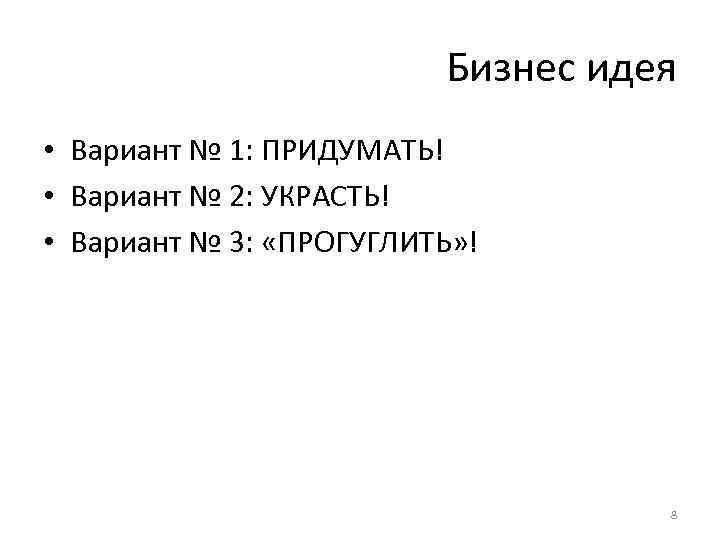 Бизнес идея • Вариант № 1: ПРИДУМАТЬ! • Вариант № 2: УКРАСТЬ! • Вариант