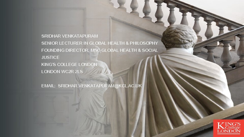 SRIDHAR VENKATAPURAM SENIOR LECTURER IN GLOBAL HEALTH & PHILOSOPHY FOUNDING DIRECTOR, MSC GLOBAL HEALTH