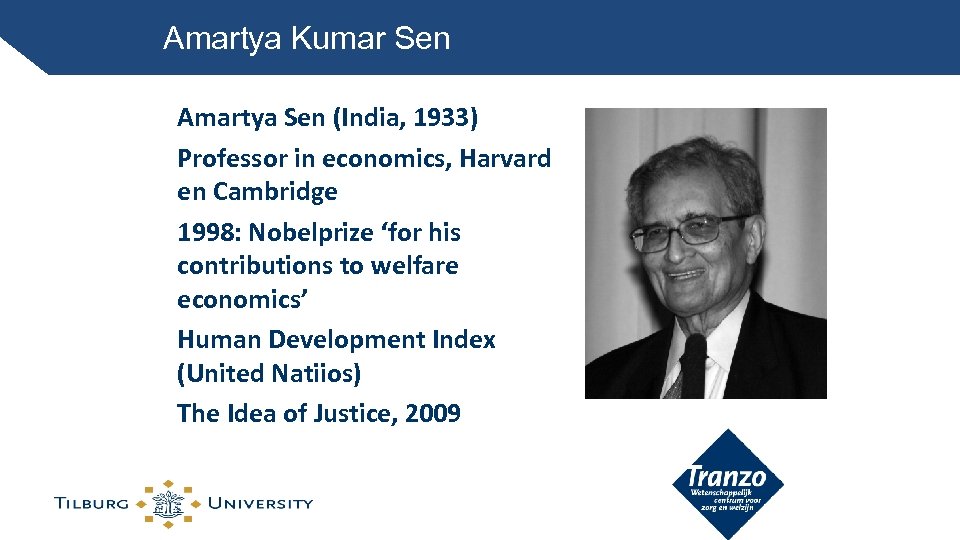 Amartya Kumar Sen Amartya Sen (India, 1933) Professor in economics, Harvard en Cambridge 1998: