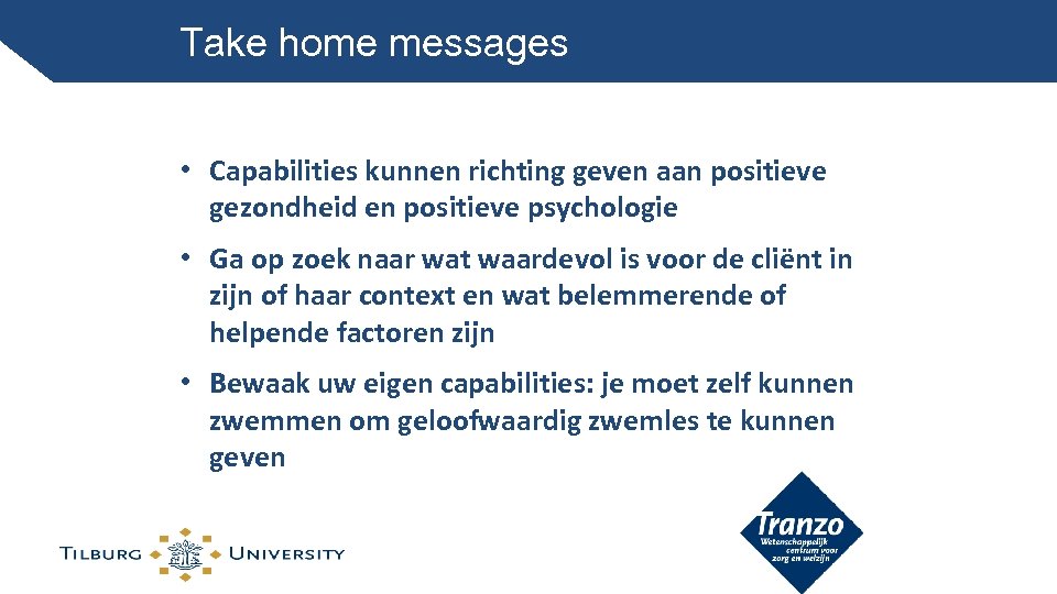 Take home messages • Capabilities kunnen richting geven aan positieve gezondheid en positieve psychologie