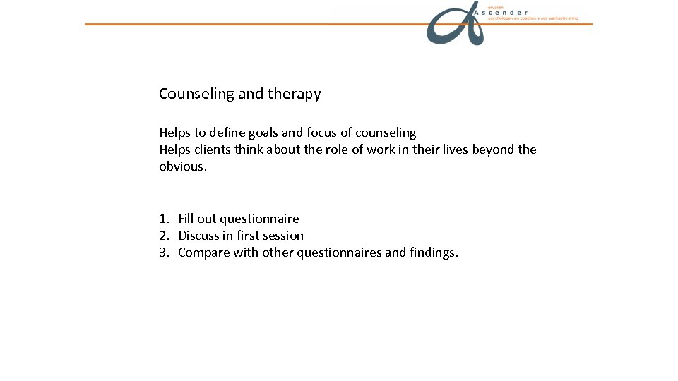 Counseling and therapy Helps to define goals and focus of counseling Helps clients think